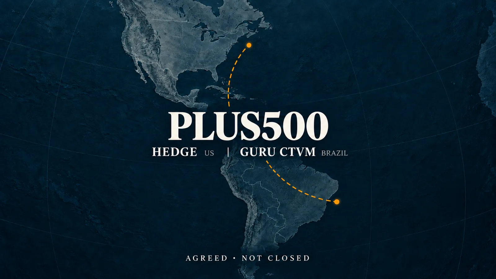 Dark map of the Americas with separate dotted routes from Plus500 to Hedge in the US and Guru CTVM in Brazil, labelled agreed but not closed.
